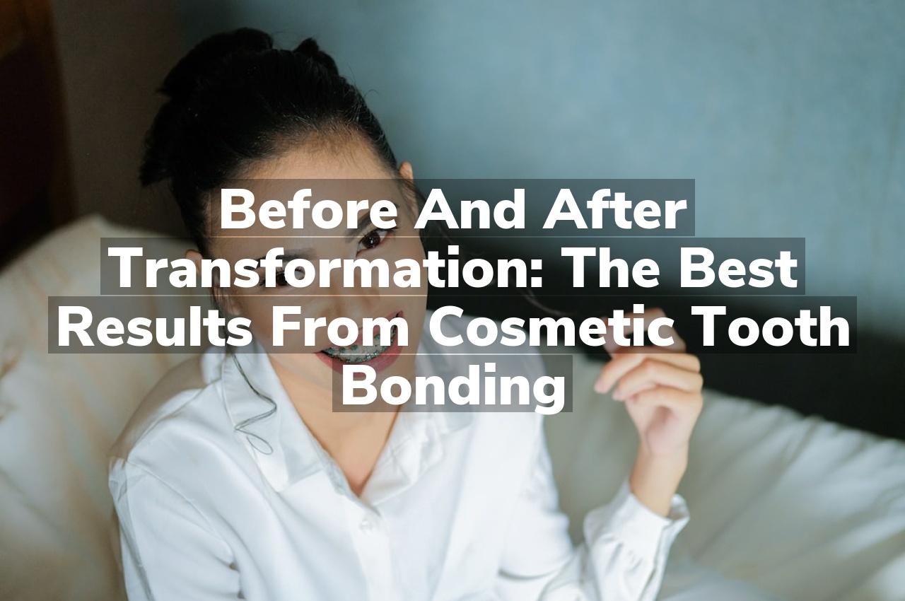 Before and After Transformation: The Best Results from Cosmetic Tooth Bonding