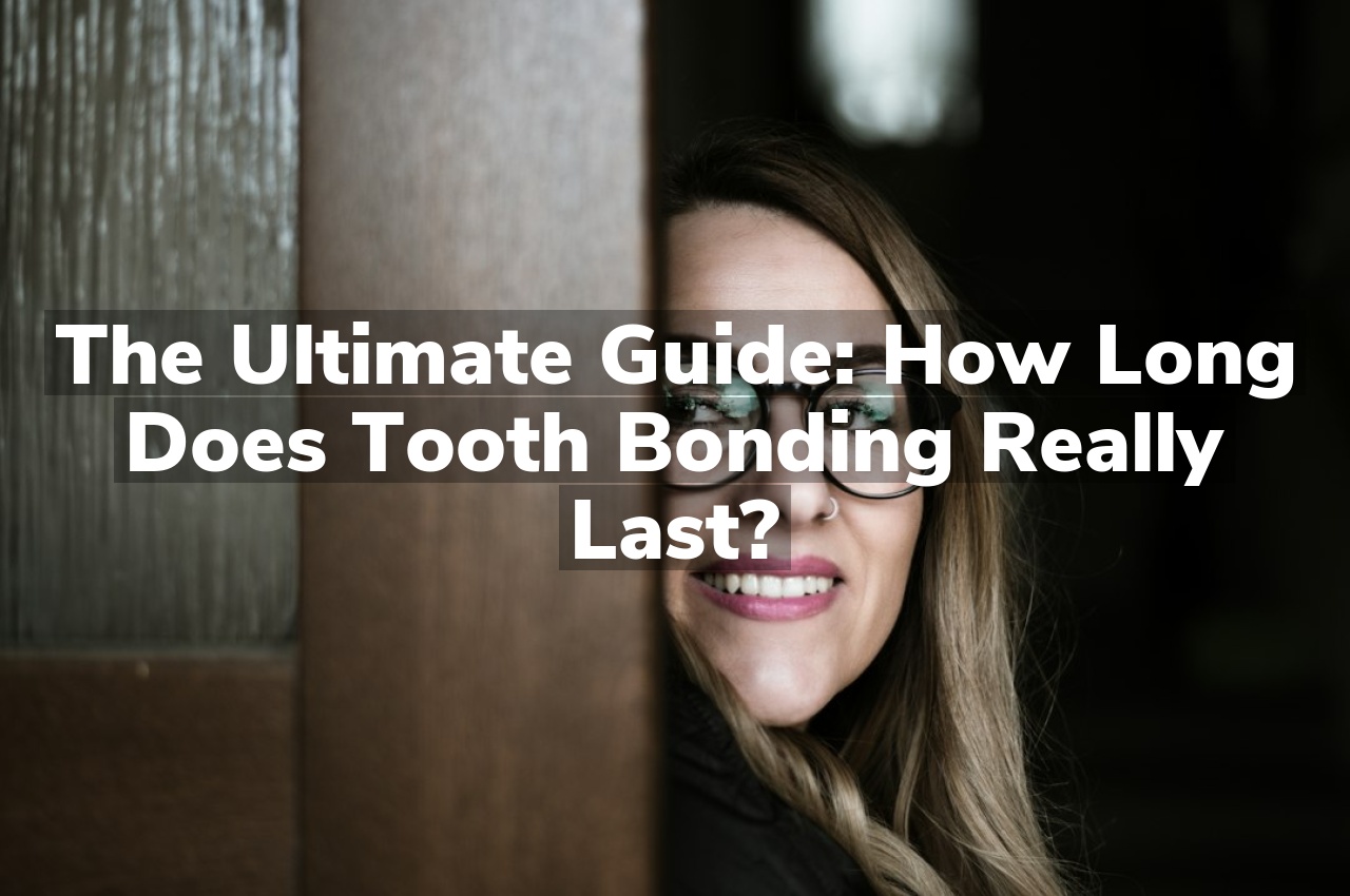 The Ultimate Guide: How Long Does Tooth Bonding Really Last?