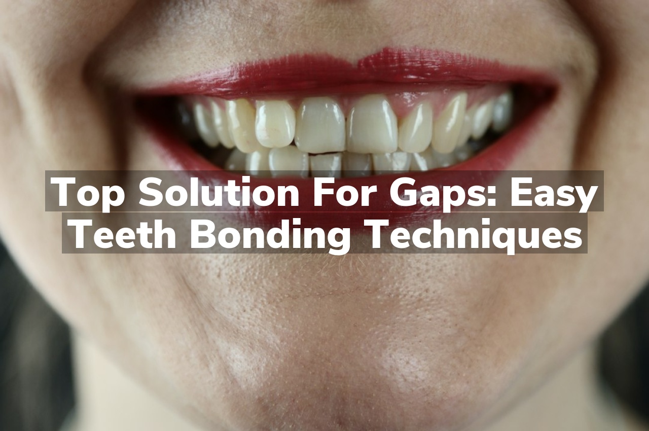 Top Solution for Gaps: Easy Teeth Bonding Techniques