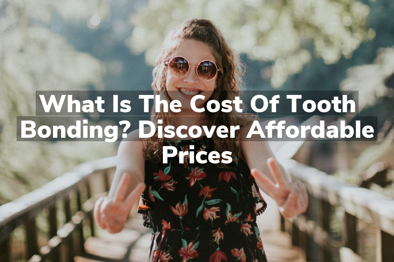 What is the Cost of Tooth Bonding? Discover Affordable Prices